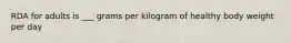 RDA for adults is ___ grams per kilogram of healthy body weight per day