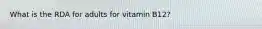 What is the RDA for adults for vitamin B12?