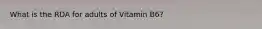 What is the RDA for adults of Vitamin B6?