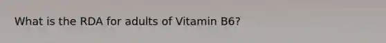 What is the RDA for adults of Vitamin B6?