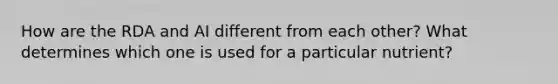How are the RDA and AI different from each other? What determines which one is used for a particular nutrient?