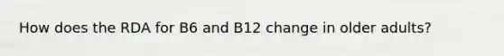 How does the RDA for B6 and B12 change in older adults?