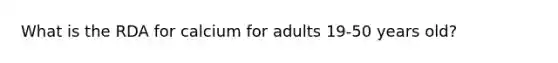 What is the RDA for calcium for adults 19-50 years old?