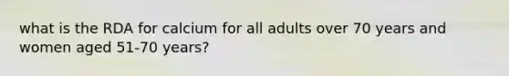 what is the RDA for calcium for all adults over 70 years and women aged 51-70 years?