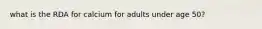 what is the RDA for calcium for adults under age 50?
