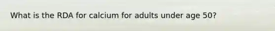 What is the RDA for calcium for adults under age 50?