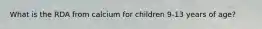 What is the RDA from calcium for children 9-13 years of age?