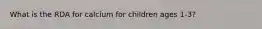 What is the RDA for calcium for children ages 1-3?