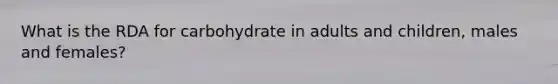 What is the RDA for carbohydrate in adults and children, males and females?