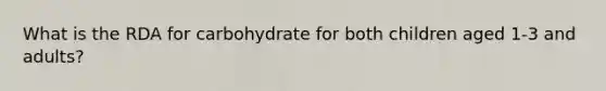 What is the RDA for carbohydrate for both children aged 1-3 and adults?