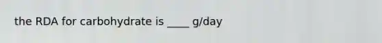 the RDA for carbohydrate is ____ g/day