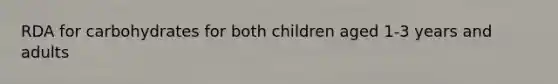 RDA for carbohydrates for both children aged 1-3 years and adults