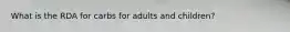 What is the RDA for carbs for adults and children?