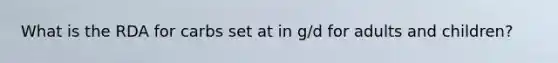 What is the RDA for carbs set at in g/d for adults and children?