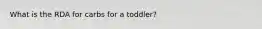 What is the RDA for carbs for a toddler?