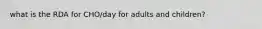 what is the RDA for CHO/day for adults and children?