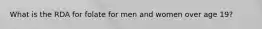 What is the RDA for folate for men and women over age 19?