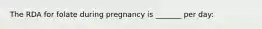 The RDA for folate during pregnancy is _______ per day: