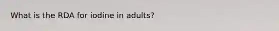 What is the RDA for iodine in adults?