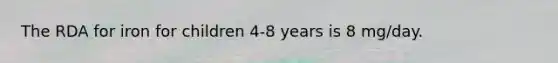 The RDA for iron for children 4-8 years is 8 mg/day.