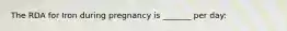 The RDA for Iron during pregnancy is _______ per day: