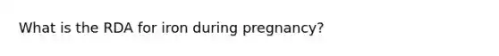 What is the RDA for iron during pregnancy?