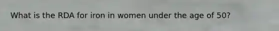 What is the RDA for iron in women under the age of 50?