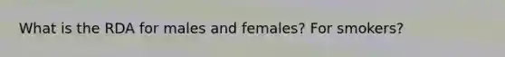 What is the RDA for males and females? For smokers?