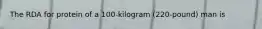 The RDA for protein of a 100-kilogram (220-pound) man is