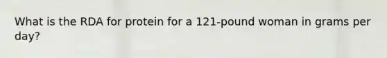 What is the RDA for protein for a 121-pound woman in grams per day?