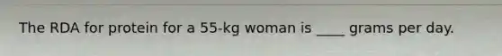 The RDA for protein for a 55-kg woman is ____ grams per day.