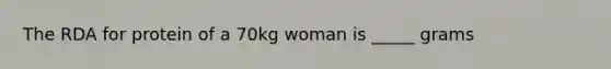 The RDA for protein of a 70kg woman is _____ grams