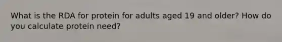 What is the RDA for protein for adults aged 19 and older? How do you calculate protein need?