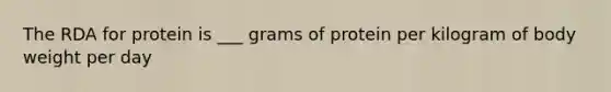 The RDA for protein is ___ grams of protein per kilogram of body weight per day