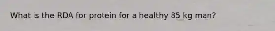 What is the RDA for protein for a healthy 85 kg man?
