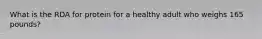 What is the RDA for protein for a healthy adult who weighs 165 pounds?