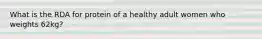 What is the RDA for protein of a healthy adult women who weights 62kg?