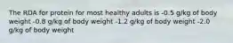 The RDA for protein for most healthy adults is -0.5 g/kg of body weight -0.8 g/kg of body weight -1.2 g/kg of body weight -2.0 g/kg of body weight