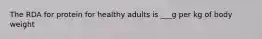 The RDA for protein for healthy adults is ___g per kg of body weight