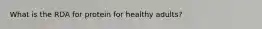 What is the RDA for protein for healthy adults?