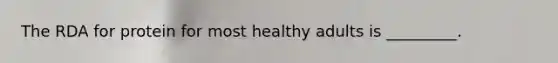 The RDA for protein for most healthy adults is _________.