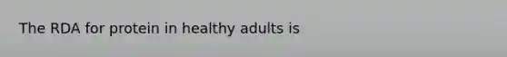 The RDA for protein in healthy adults is