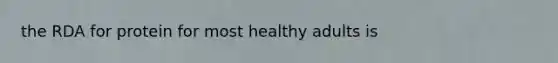 the RDA for protein for most healthy adults is