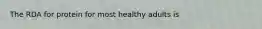 The RDA for protein for most healthy adults is