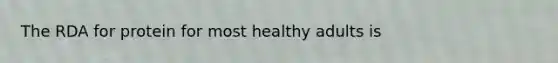 The RDA for protein for most healthy adults is