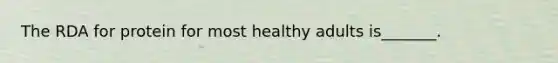 The RDA for protein for most healthy adults is_______.