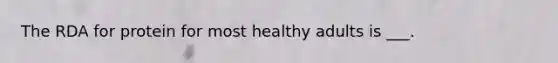 The RDA for protein for most healthy adults is ___.