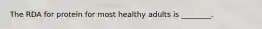 The RDA for protein for most healthy adults is ________.