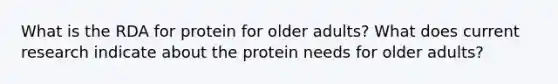 What is the RDA for protein for older adults? What does current research indicate about the protein needs for older adults?