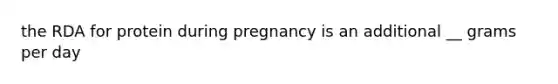 the RDA for protein during pregnancy is an additional __ grams per day